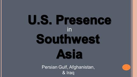 In Persian Gulf, Afghanistan, & Iraq. Standards SS7H2 The student will analyze continuity and change in Southwest Asia (Middle East) leading to the 21st.