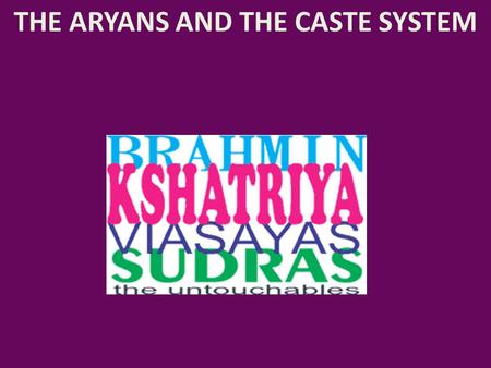 THE ARYANS AND THE CASTE SYSTEM. About 1500 BC, powerful nomadic warriors known as Aryans began to appear in northern India. Their skill on horseback.