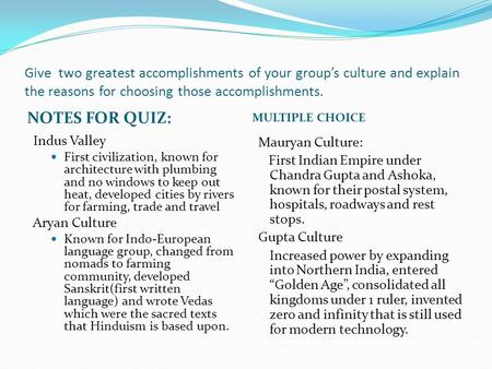 Give two greatest accomplishments of your group’s culture and explain the reasons for choosing those accomplishments. NOTES FOR QUIZ: MULTIPLE CHOICE Indus.