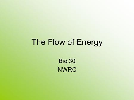 The Flow of Energy Bio 30 NWRC. Cellular Metabolism Metabolic processes – all chemical reactions that occur in the body Two types of metabolic reactions.