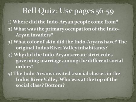 1) Where did the Indo-Aryan people come from? 2) What was the primary occupation of the Indo- Aryan invaders? 3) What color of skin did the Indo-Aryans.