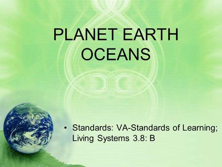 PLANET EARTH OCEANS Standards: VA-Standards of Learning; Living Systems 3.8: B.