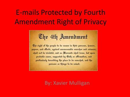 E-mails Protected by Fourth Amendment Right of Privacy By: Xavier Mulligan.