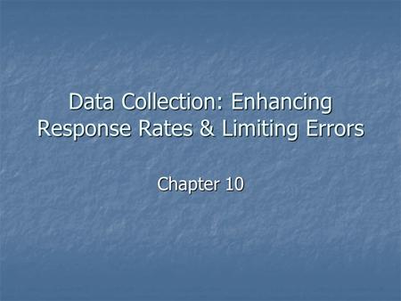 Data Collection: Enhancing Response Rates & Limiting Errors Chapter 10.