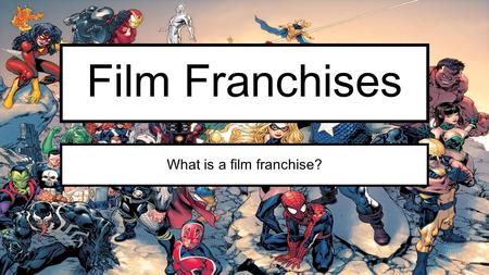 Film Franchises What is a film franchise?. Fill in the gaps: Harry Potter8$7,709,873,183 Marvel Cinematic Universe10$7,094,783,319 James Bond24$6,198,308,368.