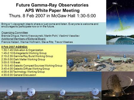 Future Gamma-Ray Observatories APS White Paper Meeting Thurs. 8 Feb 2007 in McGaw Hall 1:30-5:00 Bring a 1-viewgraph idea to share or just come and listen.