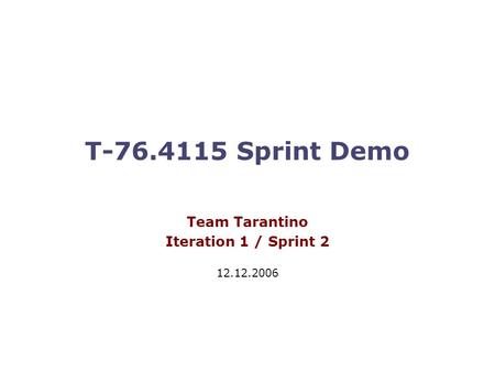 T-76.4115 Sprint Demo Team Tarantino Iteration 1 / Sprint 2 12.12.2006.