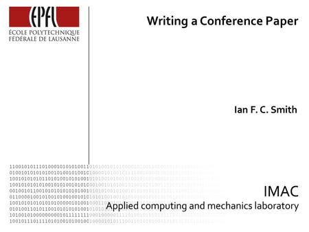 Ian F. C. Smith Writing a Conference Paper. 2 Disclaimer This is mostly opinion. Suggestions are incomplete. There are other strategies.