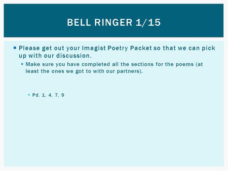  Please get out your Imagist Poetry Packet so that we can pick up with our discussion.  Make sure you have completed all the sections for the poems (at.