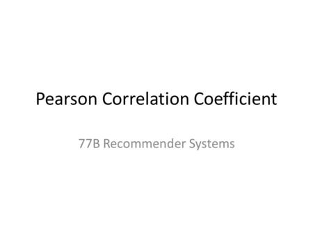 Pearson Correlation Coefficient 77B Recommender Systems.