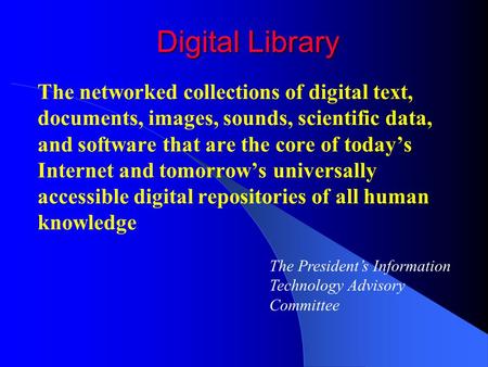 Digital Library The networked collections of digital text, documents, images, sounds, scientific data, and software that are the core of today’s Internet.