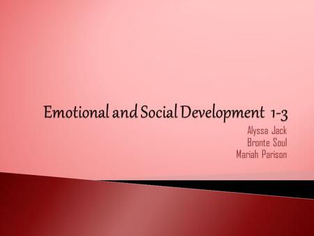 Alyssa Jack Bronte Soul Mariah Parison.  Easily observed in early childhood  They display emotions very clearly through actions  At 18 months they.