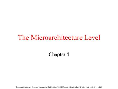 Tanenbaum, Structured Computer Organization, Fifth Edition, (c) 2006 Pearson Education, Inc. All rights reserved. 0-13-148521-0 The Microarchitecture Level.