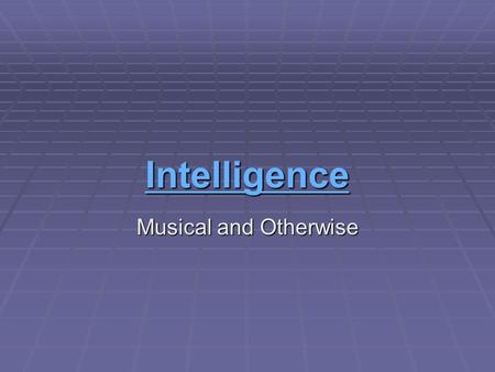 Intelligence Musical and Otherwise.  Huh? Huh? Webster’s definition  Intelligence:  The ability to reason.