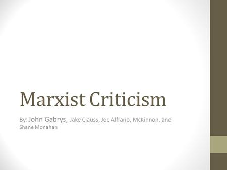 Marxist Criticism By: John Gabrys, Jake Clauss, Joe Alfrano, McKinnon, and Shane Monahan.