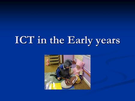 ICT in the Early years.