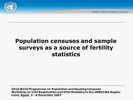 2010 World Programme on Population and Housing Censuses Workshop on Civil Registration and Vital Statistics in the UNESCWA Region Cairo, Egypt, 3 - 6 December.