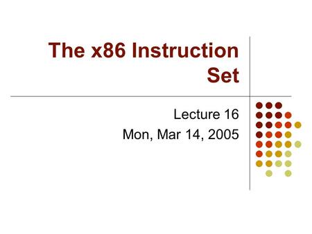 The x86 Instruction Set Lecture 16 Mon, Mar 14, 2005.