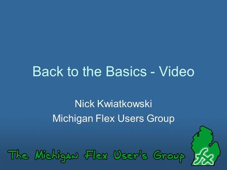 Back to the Basics - Video Nick Kwiatkowski Michigan Flex Users Group.