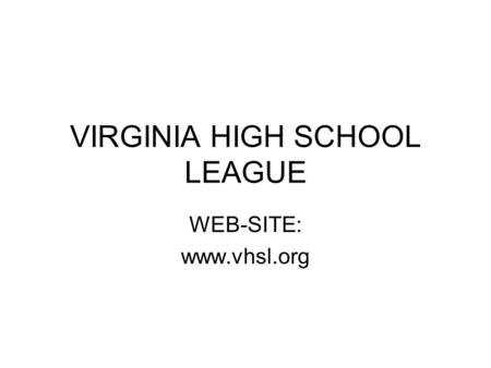 VIRGINIA HIGH SCHOOL LEAGUE WEB-SITE: www.vhsl.org.