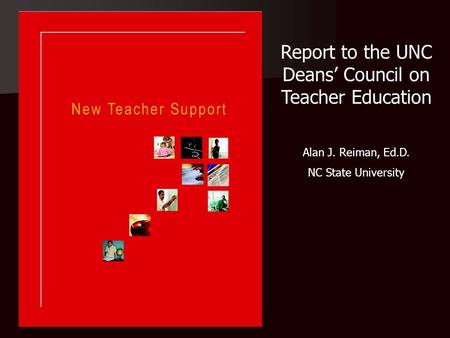 Report to the UNC Deans’ Council on Teacher Education Alan J. Reiman, Ed.D. NC State University.