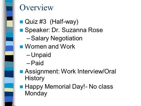 Overview Quiz #3 (Half-way) Speaker: Dr. Suzanna Rose –Salary Negotiation Women and Work –Unpaid –Paid Assignment: Work Interview/Oral History Happy Memorial.