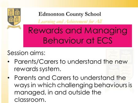 Rewards and Managing Behaviour at ECS Session aims: Parents/Carers to understand the new rewards system. Parents and Carers to understand the ways in which.