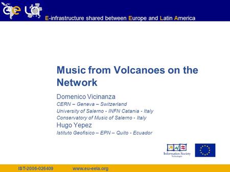 IST-2006-026409 www.eu-eela.org E-infrastructure shared between Europe and Latin America Music from Volcanoes on the Network Domenico Vicinanza CERN –