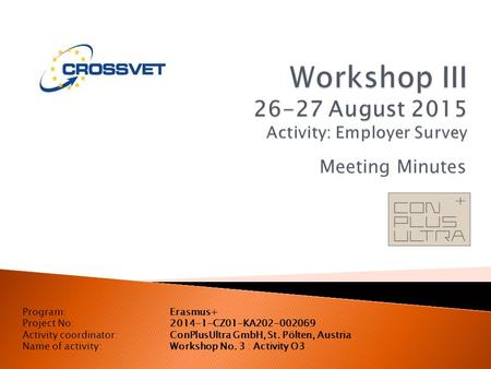 Meeting Minutes Program:Erasmus+ Project No:2014-1-CZ01-KA202-002069 Activity coordinator:ConPlusUltra GmbH, St. Pölten, Austria Name of activity:Workshop.