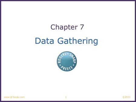 ©2011 1www.id-book.com Data Gathering Chapter 7. ©2011 Data Gathering What is data gathering? –The act of gathering data through a study The data can.