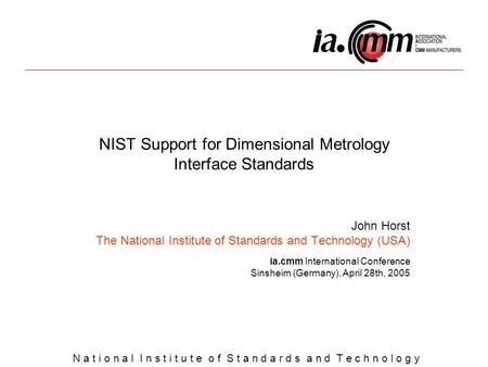 N a t i o n a l I n s t i t u t e o f S t a n d a r d s a n d T e c h n o l o g y NIST Support for Dimensional Metrology Interface Standards John Horst.