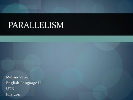 Melina Verón English Language II UTN July 2011 PARALLELISM.