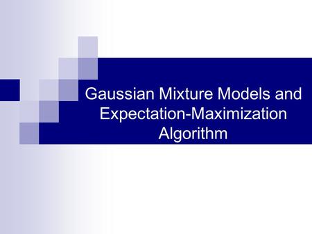 Gaussian Mixture Models and Expectation-Maximization Algorithm.