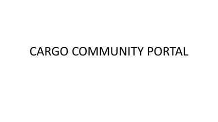 CARGO COMMUNITY PORTAL. Index  Objectives  Stakeholders  Integrated Business Approach  System Efficiency  Key Portal Capabilities  Simplified User.