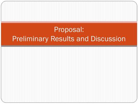 Proposal: Preliminary Results and Discussion. Dos and Don’ts DoDon’t Include initial results if you have them You can also conduct and report on informal.