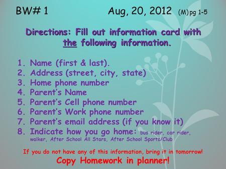 BW# 1 Aug, 20, 2012 (M) pg 1-5 Directions: Fill out information card with the following information. 1.Name (first & last). 2.Address (street, city, state)