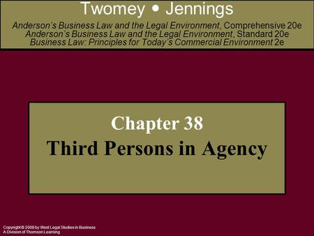 Copyright © 2008 by West Legal Studies in Business A Division of Thomson Learning Chapter 38 Third Persons in Agency Twomey Jennings Anderson’s Business.