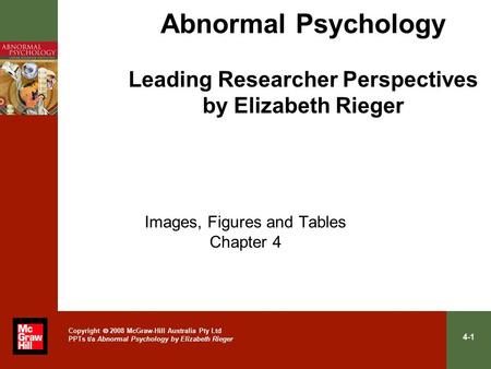 4-1 Copyright  2008 McGraw-Hill Australia Pty Ltd PPTs t/a Abnormal Psychology by Elizabeth Rieger Abnormal Psychology Leading Researcher Perspectives.