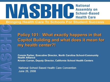 Policy 101: What exactly happens in that Capitol Building and what does it mean for my health center?! Connie Parker, Executive Director, North Carolina.