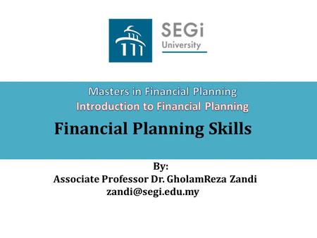 Financial Planning Skills By: Associate Professor Dr. GholamReza Zandi