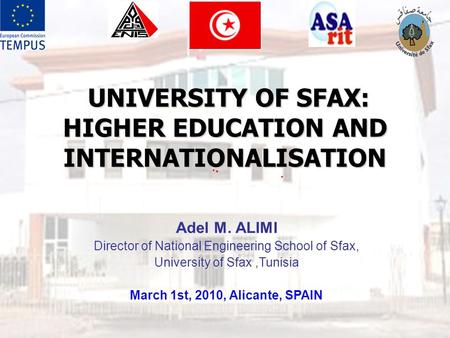 UNIVERSITY OF SFAX: HIGHER EDUCATION AND INTERNATIONALISATION UNIVERSITY OF SFAX: HIGHER EDUCATION AND INTERNATIONALISATION Adel M. ALIMI Director of National.