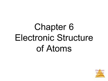 Chapter 6 Electronic Structure of Atoms