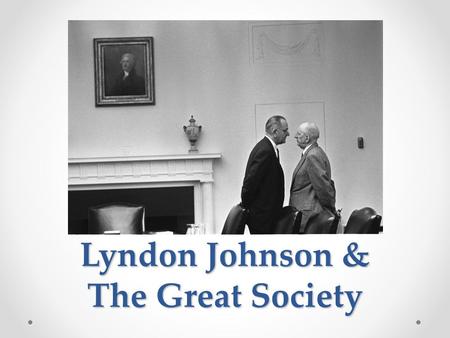 Lyndon Johnson & The Great Society. Lyndon B. Johnson “There are no problems we cannot solve together, and very few that we can solve by ourselves.”