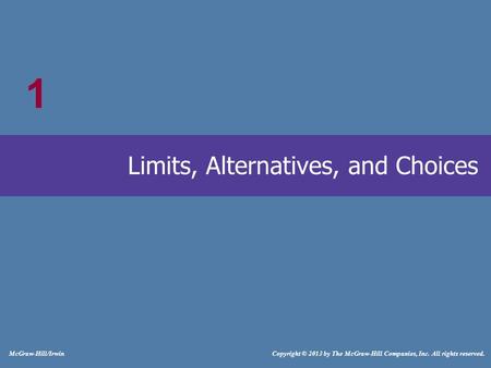 # McGraw-Hill/Irwin Copyright © 2013 by The McGraw-Hill Companies, Inc. All rights reserved. Limits, Alternatives, and Choices 1.