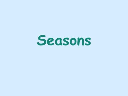 Seasons.