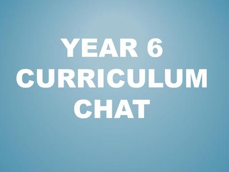 YEAR 6 CURRICULUM CHAT. This year, children will be taking part in Maths and English activities every morning. Each session lasts roughly an hour. In.