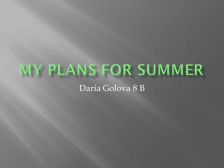 Daria Golova 8 B. Summer is my favorite season because at this time unlucky school days remain behind and long holidays wait for us. I always plan a set.