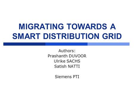 MIGRATING TOWARDS A SMART DISTRIBUTION GRID Authors: Prashanth DUVOOR Ulrike SACHS Satish NATTI Siemens PTI.