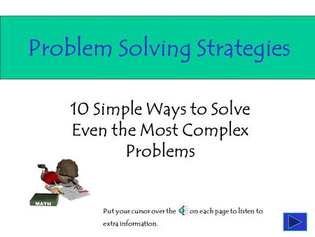 10 Simple Ways to Solve Even the Most Complex Problems Problem Solving Strategies Put your cursor over the on each page to listen to extra information.