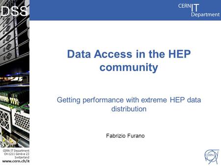 CERN IT Department CH-1211 Genève 23 Switzerland www.cern.ch/i t DSS Data Access in the HEP community Getting performance with extreme HEP data distribution.